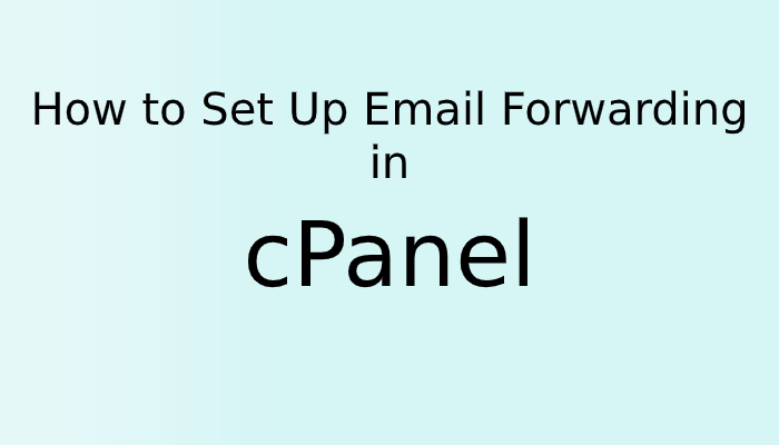 How to Set Up Email Forwarding in cPanel
