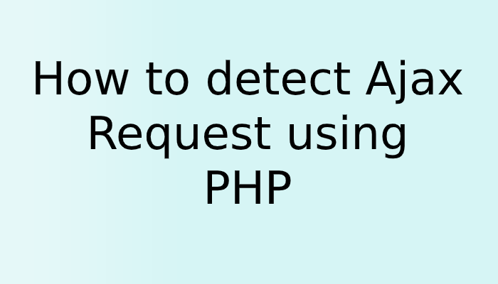 How to detect Ajax Request using PHP