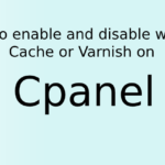 How to enable and disable website Cache or Varnish on cPanel