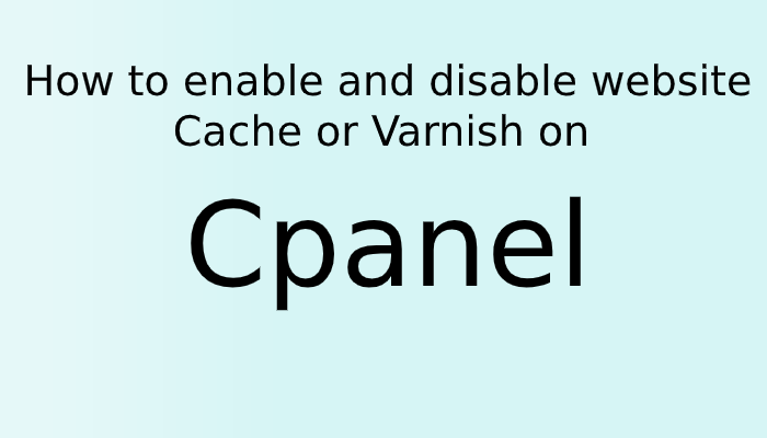 How to enable and disable website Cache or Varnish on cPanel