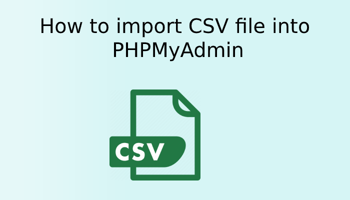 How to import CSV file into PHPMyAdmin
