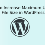 How to Increase Maximum Upload File Size in WordPress