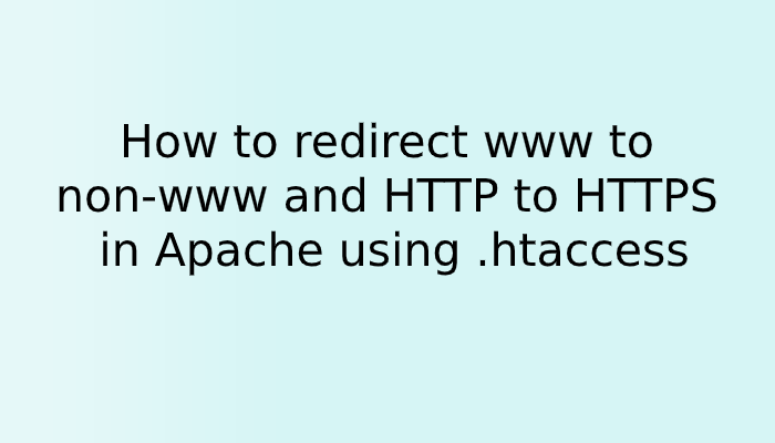 How to redirect www to non-www and HTTP to HTTPS in Apache using .htaccess