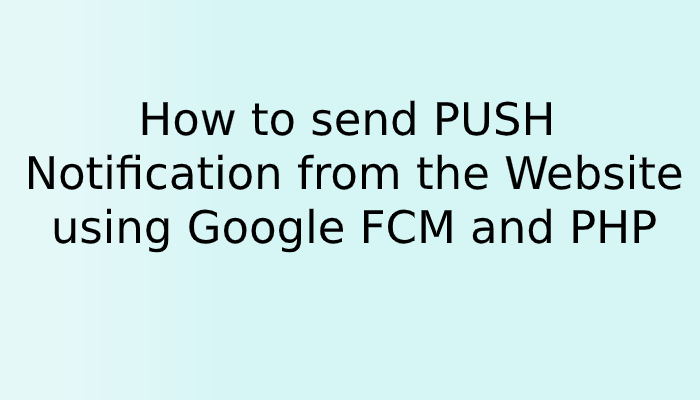 How to send PUSH notification from the website using Google FCM and PHP