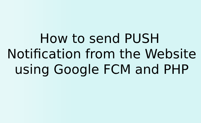How to send PUSH notification from the website using Google FCM and PHP