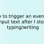 How to trigger an event in input text after I stop typing/writing