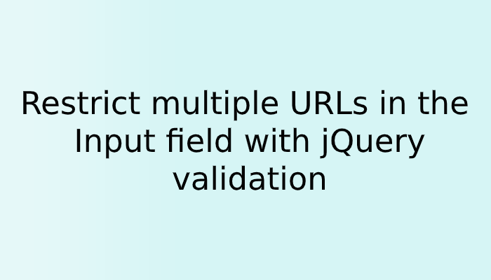 Restrict multiple URLs in the Input field with jQuery validation