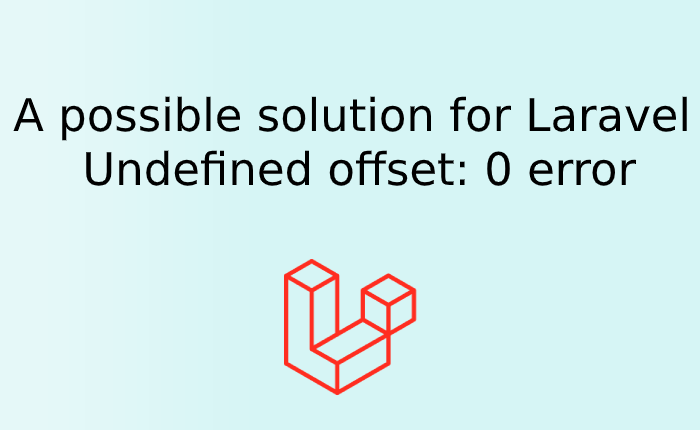 A possible solution for Laravel Undefined offset: 0 error