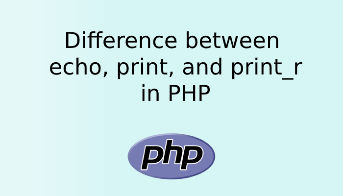 Difference between echo, print, and print_r in PHP