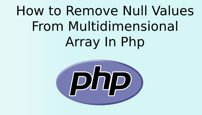 How to Remove Null Values From Multidimensional Array In Php