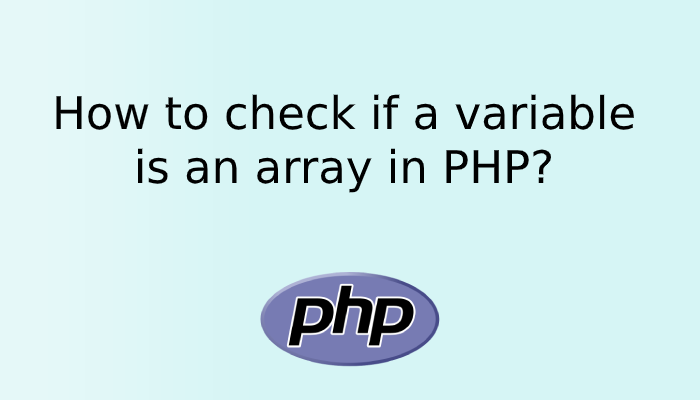 How to check if a variable is an array in PHP