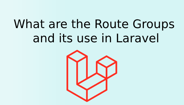 What are the Route Groups and its use in Laravel