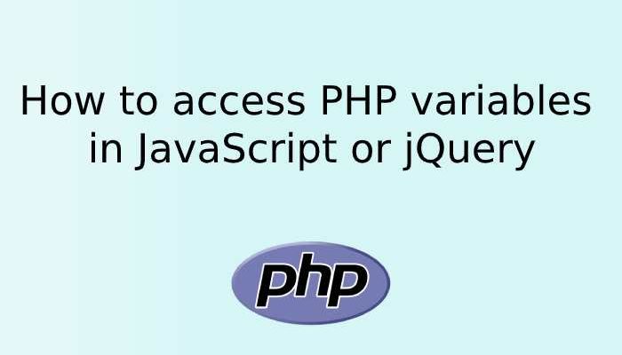How to access PHP variables in JavaScript or jQuery