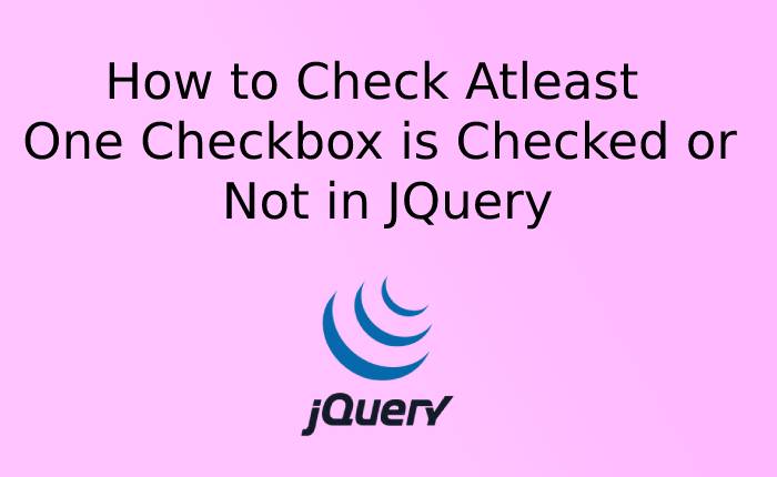 How To Check Atleast One Checkbox Is Checked Or Not In JQuery 